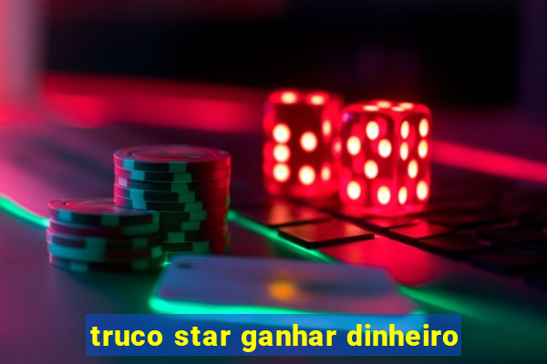 truco star ganhar dinheiro